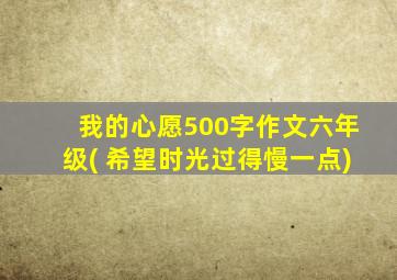 我的心愿500字作文六年级( 希望时光过得慢一点)